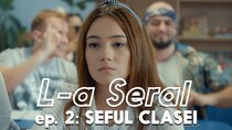 L-a Seral - Episode 2 - Episodul 2 - Seful Clasei