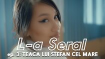 L-a Seral - Episode 3 - Epiodul 3 - Teaca lui Stefan Cel Mare