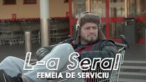L-a Seral - Episode 6 - Episodul 6- FEMEIA DE SERVICIU
