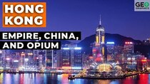 Geographics - Episode 16 - Hong Kong  - Empire, Opium, and China