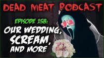 The Dead Meat Podcast - Episode 1 - Our Wedding, Scream, and More (Dead Meat Podcast Ep. 158)