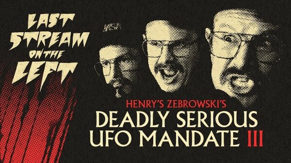 Last Stream on the Left - S13E14 - April 16th, 2024 - Henry Zebrowski's Deadly Serious UFO Mandate III