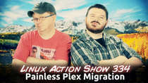The Linux Action Show! - Episode 334 - Painless Plex Migration