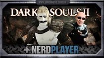 NerdPlayer - Episode 36 - Dark Souls II - Badass! Said No One Ever!