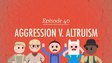 Aggression V. Altruism