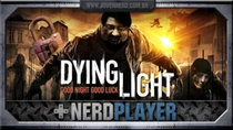 NerdPlayer - Episode 6 - Dying Light - Dying Light