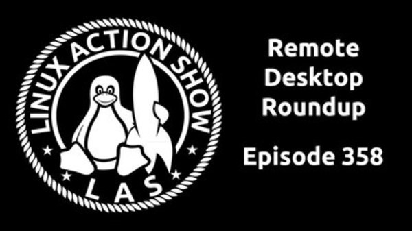 The Linux Action Show! - S2015E358 - Remote Desktop Roundup