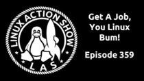 The Linux Action Show! - Episode 359 - Get A Job, You Linux Bum!