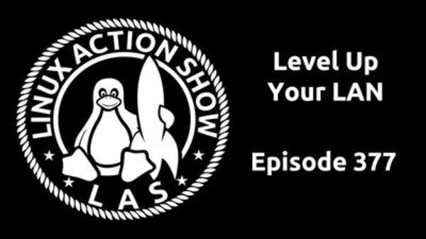 The Linux Action Show! - S2015E377 - Level Up Your LAN