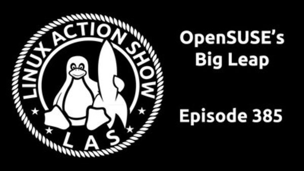 The Linux Action Show! - S2015E385 - OpenSUSE’s Big Leap