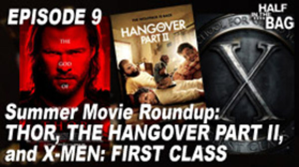 Half in the Bag - Ep. 9 - Summer Movie Roundup: Thor, The Hangover Part II, and X-Men: First Class