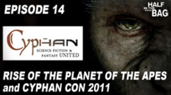 Half in the Bag - Ep. 14 - Rise of the Planet of the Apes and Cyphan Con 2011
