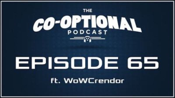 The Co-Optional Podcast - S02E65 - The Co-Optional Podcast Ep. 65 ft. WoWCrendor