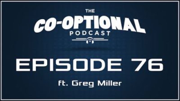 The Co-Optional Podcast - S02E76 - The Co-Optional Podcast Ep. 76 ft. Greg Miller