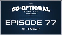 The Co-Optional Podcast - Episode 77 - The Co-Optional Podcast Ep. 77 ft. ITMEJP