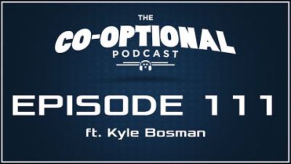 The Co-Optional Podcast - S02E111 - The Co-Optional Podcast Ep. 111 ft. Kyle Bosman