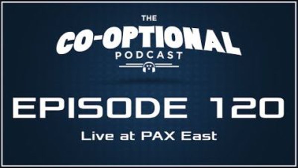 The Co-Optional Podcast - S02E120 - The Co-Optional Podcast Ep. 120 Live at PAX East