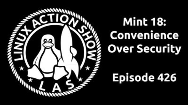 The Linux Action Show! - S2016E426 - Mint 18: Convenience Over Security