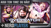 NerdPlayer - Episode 33 - Overwatch - Here there is a team! Or not!
