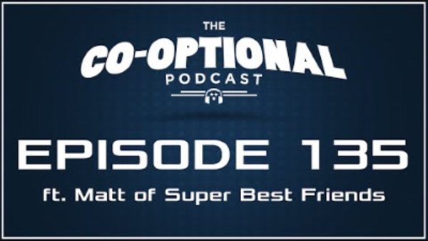 The Co-Optional Podcast - S02E135 - The Co-Optional Podcast Ep. 135 ft. Matt of Super Best Friends