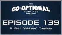 The Co-Optional Podcast - Episode 139 - The Co-Optional Podcast Ep. 139 ft. Ben (Yahtzee) Croshaw