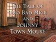 The Tale of Two Bad Mice and Johnny Town-Mouse