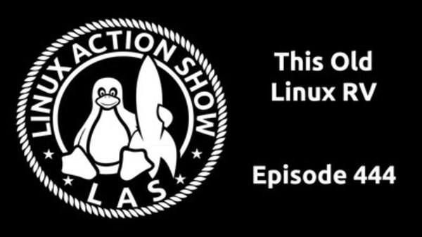 The Linux Action Show! - S2016E444 - This Old Linux RV