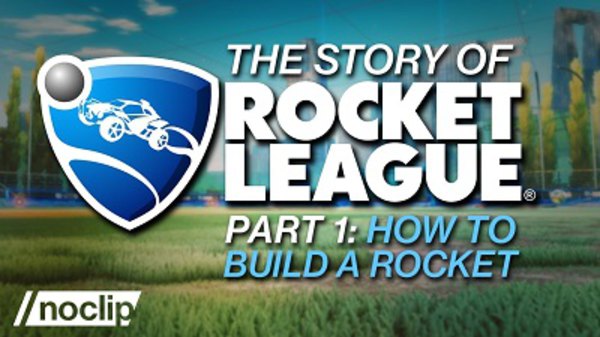 noclip - S01E01 - The Story of Rocket League Part 1: How to Build a Rocket