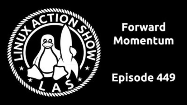 The Linux Action Show! - S2016E449 - Forward Momentum