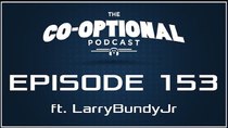 The Co-Optional Podcast - Episode 153 - The Co-Optional Podcast Ep. 153 ft. LarryBundyJr