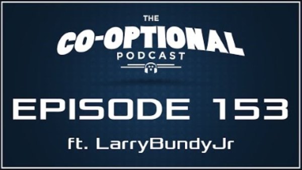 The Co-Optional Podcast - S02E153 - The Co-Optional Podcast Ep. 153 ft. LarryBundyJr