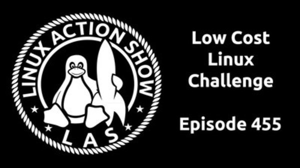 The Linux Action Show! - S2017E455 - Low Cost Linux Challenge