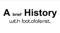 A Brief History Of - Episode 5 - An Intro To FootofaFerret
