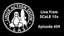 The Linux Action Show! - Episode 459 - Live from SCaLE 15x