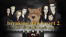 How It Should Have Ended - Episode 1 - How Twilight: Breaking Dawn - Part 2 Should Have Ended