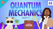 Crash Course Physics - Episode 44 - Quantum Mechanics - Part 2