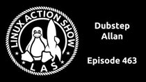 The Linux Action Show! - Episode 463 - Dubstep Allan