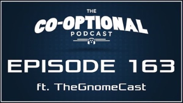The Co-Optional Podcast - S02E163 - The Co-Optional Podcast Ep. 163 ft. TheGnomeCast