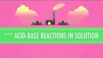 Crash Course Chemistry - Episode 8 - Acid-Base Reactions in Solution