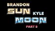 Part 5 - Brandon Sun, Kyle Moon