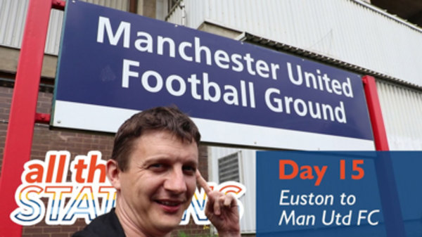 All The Stations - S01E09 - All The Football - Day 15 - Euston to Manchester United Football Ground