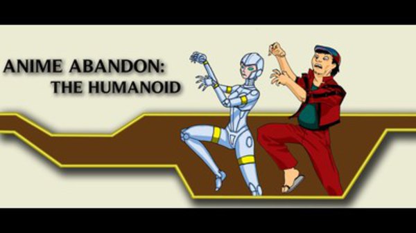 Anime Abandon - Ep. 4 - The Humanoid