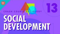 Crash Course Sociology - Episode 13 - Social Development