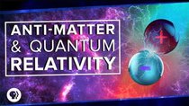 PBS Space Time - Episode 21 - Anti-Matter and Quantum Relativity