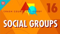 Crash Course Sociology - Episode 16 - Social Groups