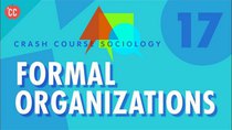 Crash Course Sociology - Episode 17 - Formal Organizations