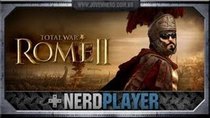 NerdPlayer - Episode 36 - Total War: Rome II - Roma Escrotizadvs