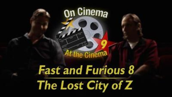 On Cinema - S09E06 - 'Fast and Furious 8' and 'The Lost City of Z'