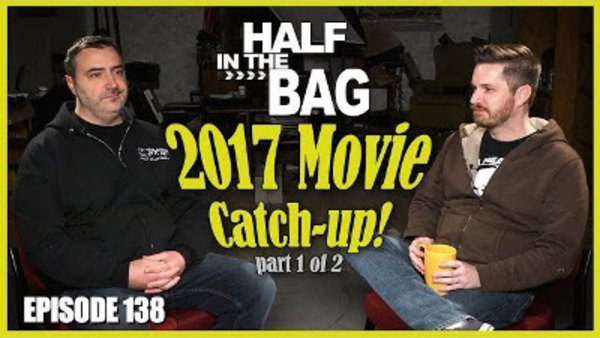 Half in the Bag - S2018E01 - 2017 Movie Catch-up (part 1 of 2)