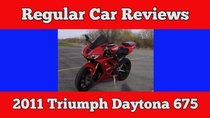 Regular Car Reviews - Episode 5 - 2011 Triumph Daytona 675